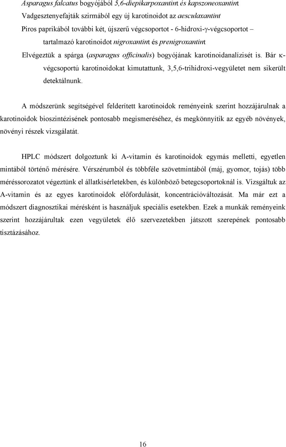 Bár κ- végcsoportú karotinoidokat kimutattunk, 3,5,6-trihidroxi-vegyületet nem sikerült detektálnunk.