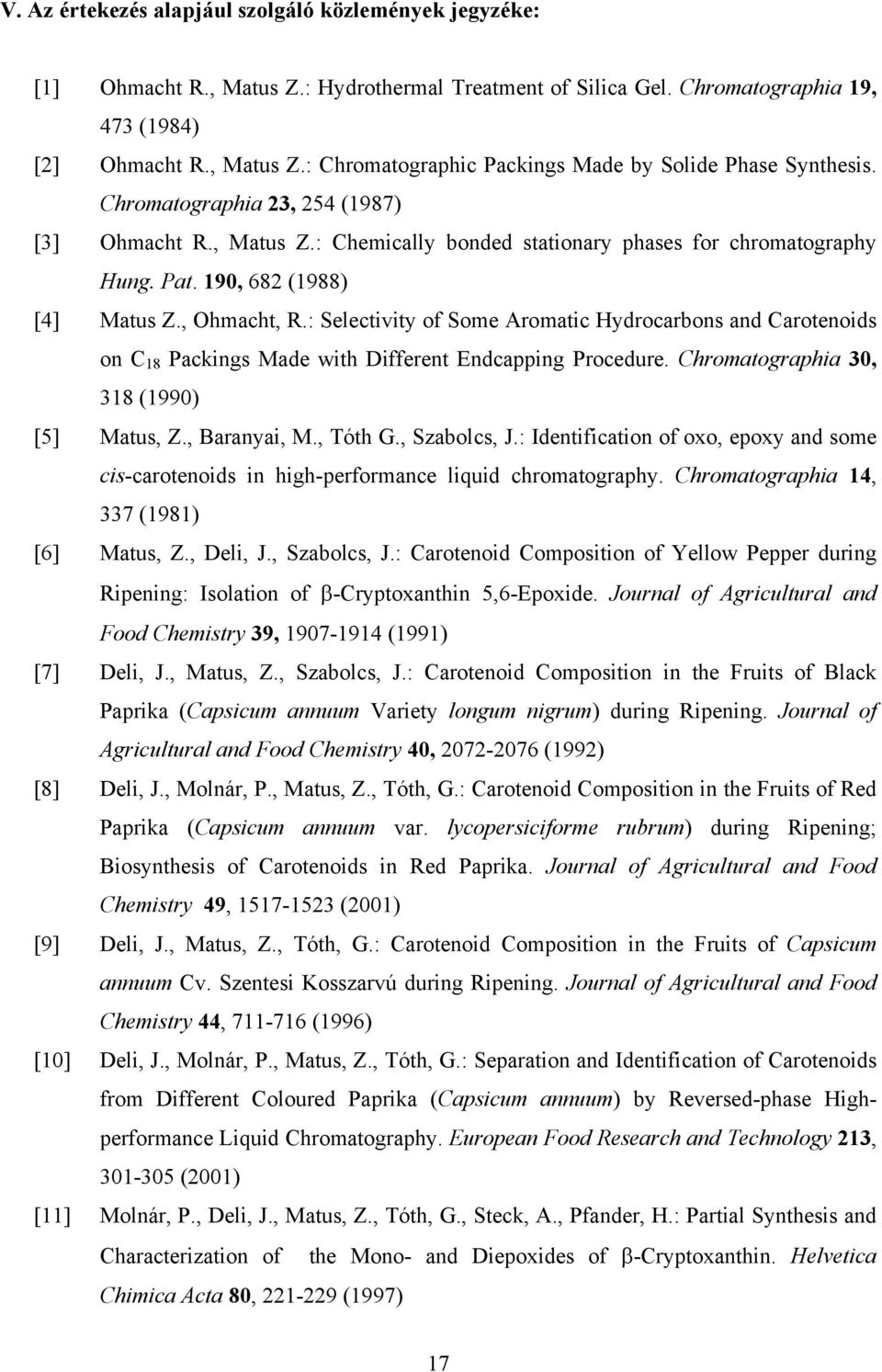 : Selectivity of Some Aromatic Hydrocarbons and Carotenoids on C 18 Packings Made with Different Endcapping Procedure. Chromatographia 30, 318 (1990) [5] Matus, Z., Baranyai, M., Tóth G., Szabolcs, J.