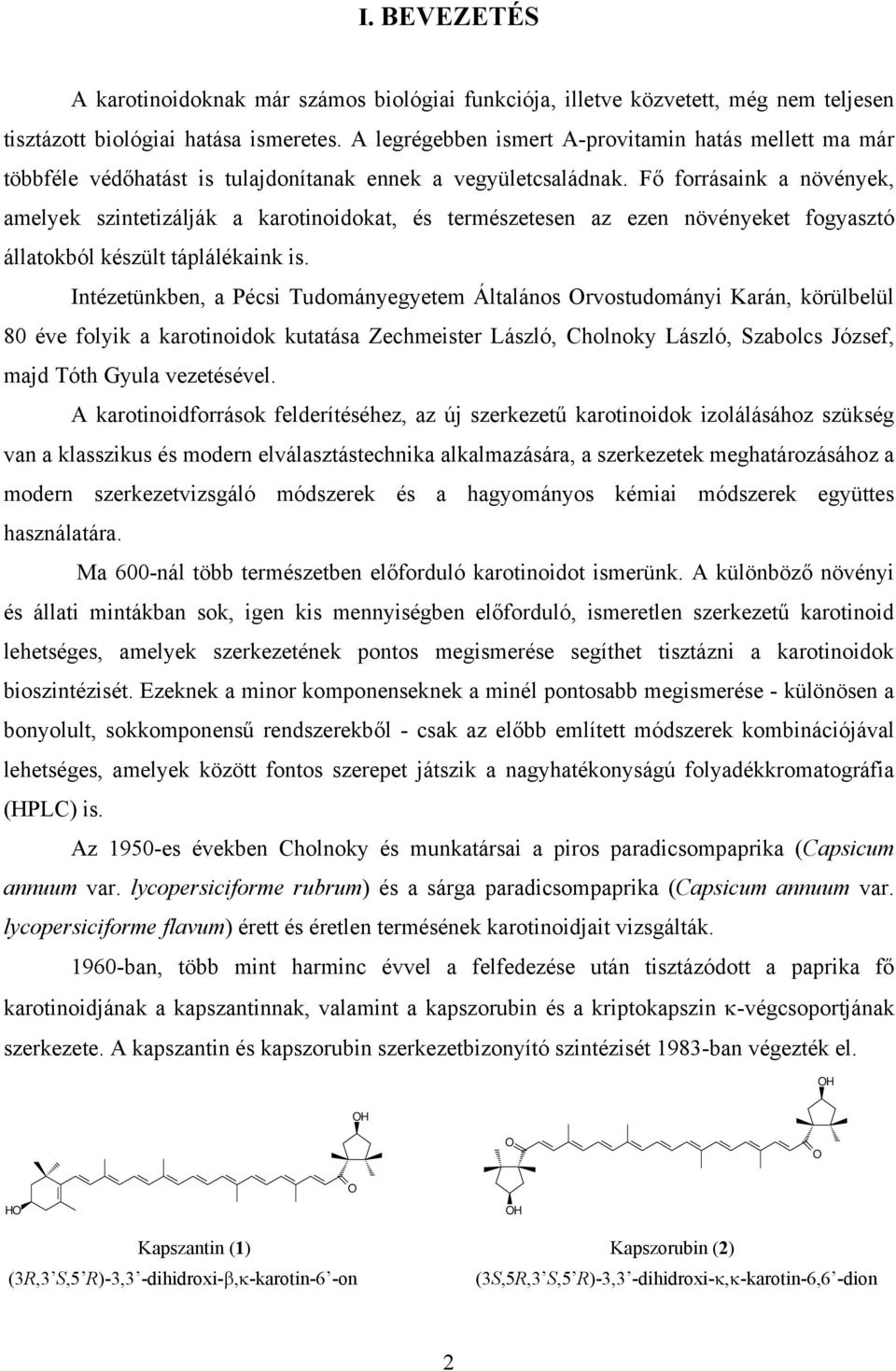 Fő forrásaink a növények, amelyek szintetizálják a karotinoidokat, és természetesen az ezen növényeket fogyasztó állatokból készült táplálékaink is.