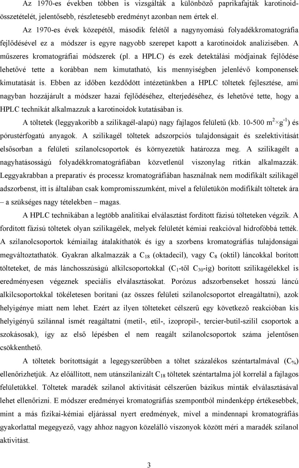 A műszeres kromatográfiai módszerek (pl. a HPLC) és ezek detektálási módjainak fejlődése lehetővé tette a korábban nem kimutatható, kis mennyiségben jelenlévő komponensek kimutatását is.