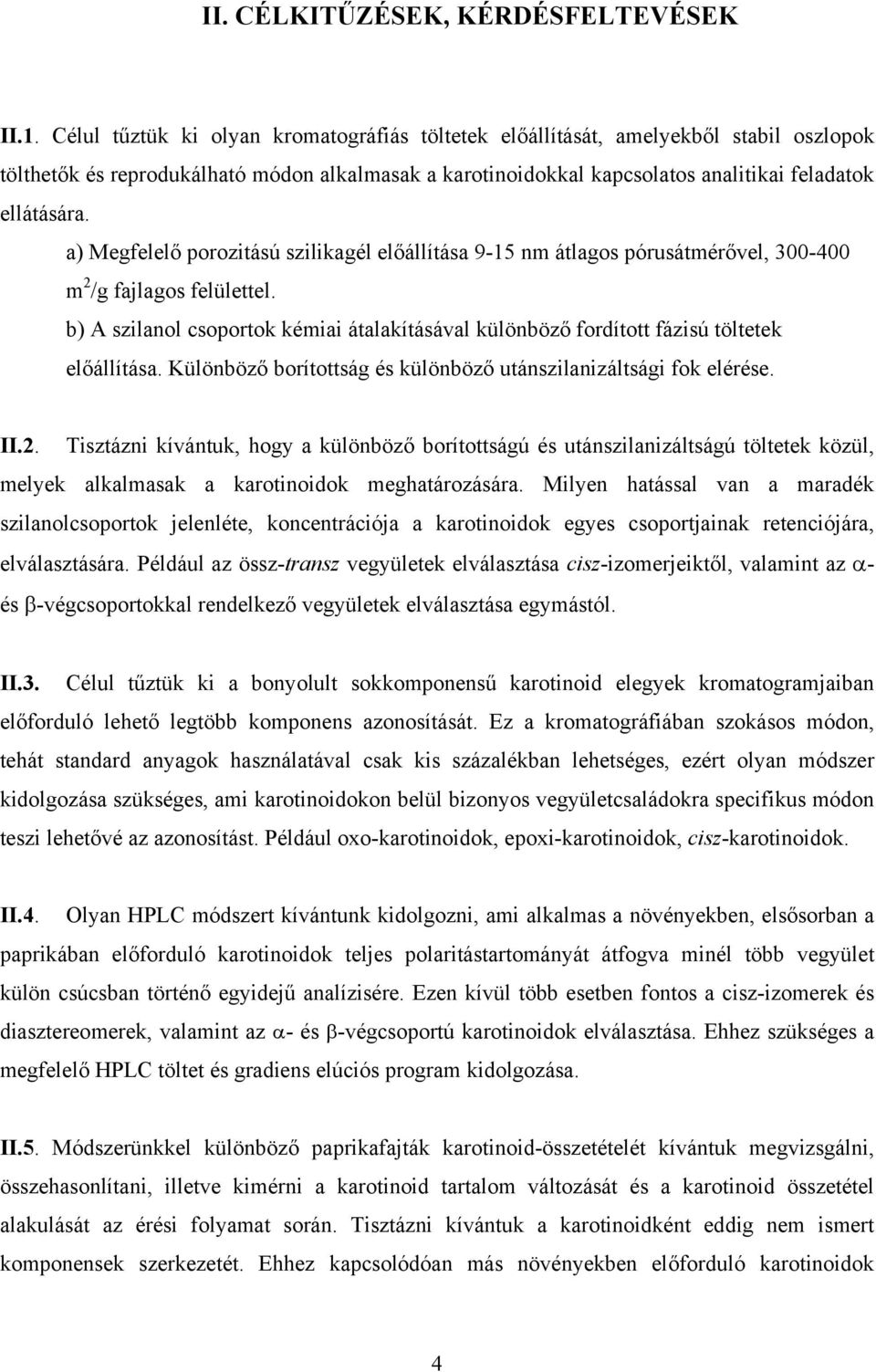 a) Megfelelő porozitású szilikagél előállítása 9-15 nm átlagos pórusátmérővel, 300-400 m 2 /g fajlagos felülettel.