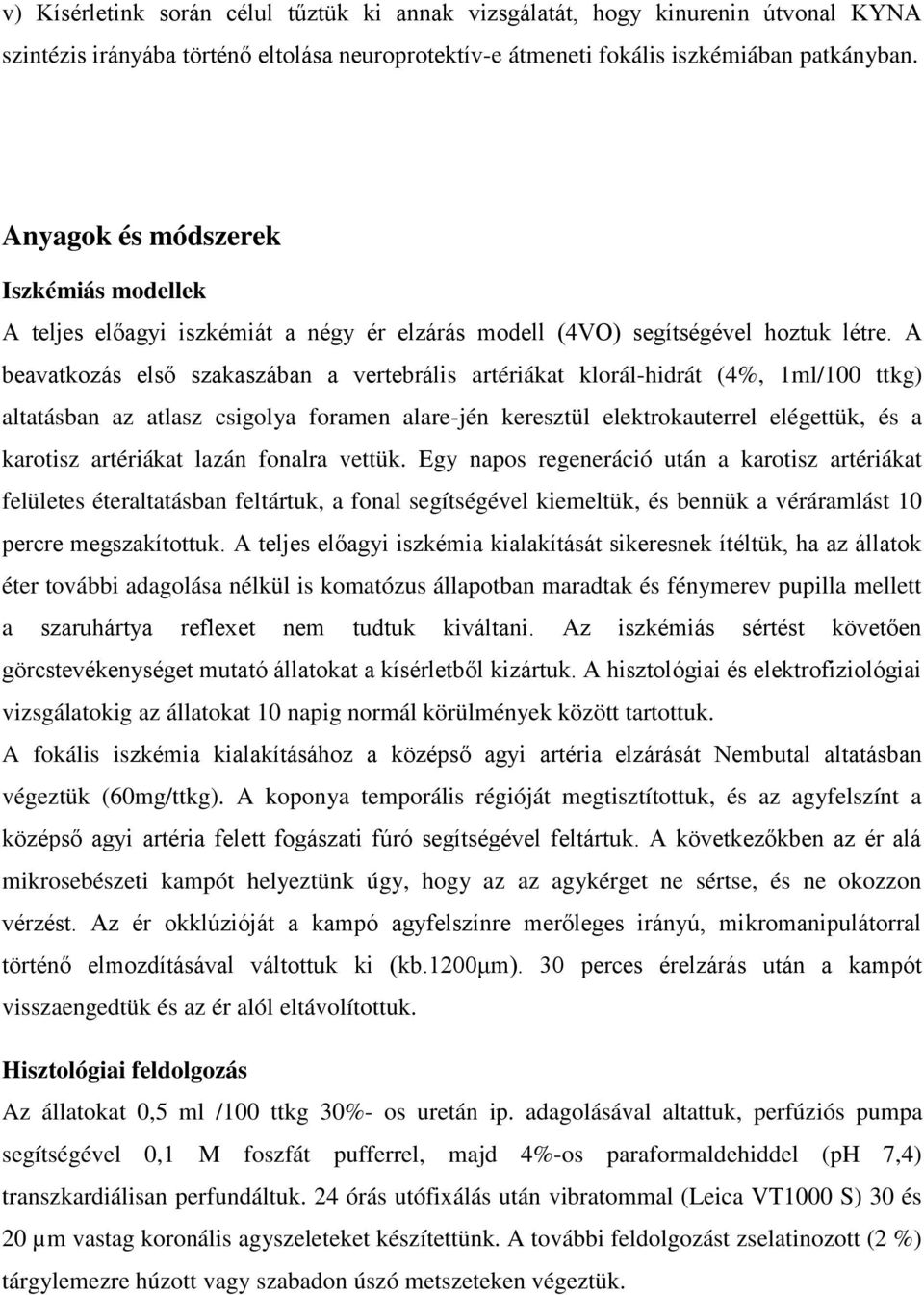 A beavatkozás első szakaszában a vertebrális artériákat klorál-hidrát (4%, 1ml/100 ttkg) altatásban az atlasz csigolya foramen alare-jén keresztül elektrokauterrel elégettük, és a karotisz artériákat