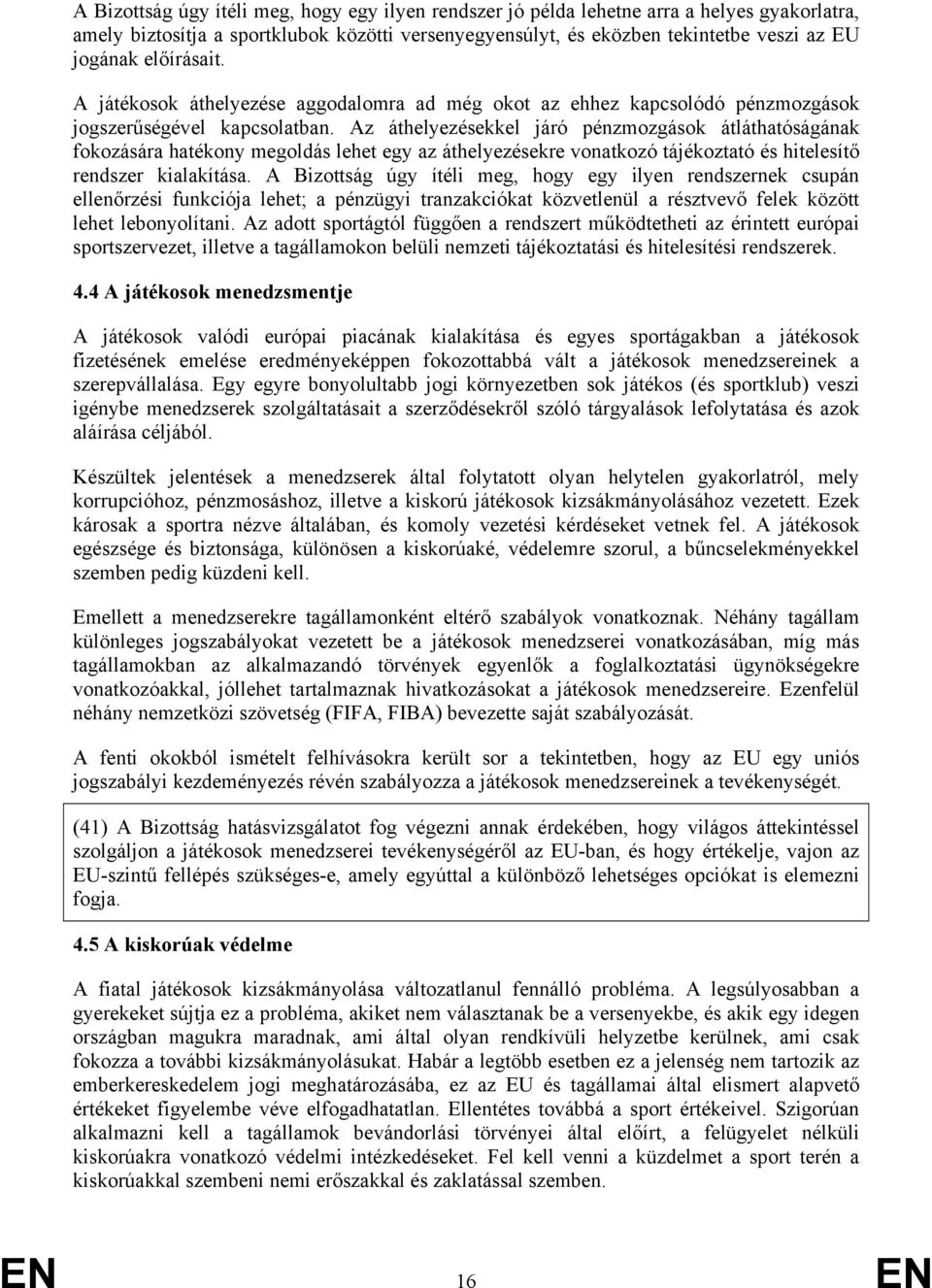 Az áthelyezésekkel járó pénzmozgások átláthatóságának fokozására hatékony megoldás lehet egy az áthelyezésekre vonatkozó tájékoztató és hitelesítő rendszer kialakítása.