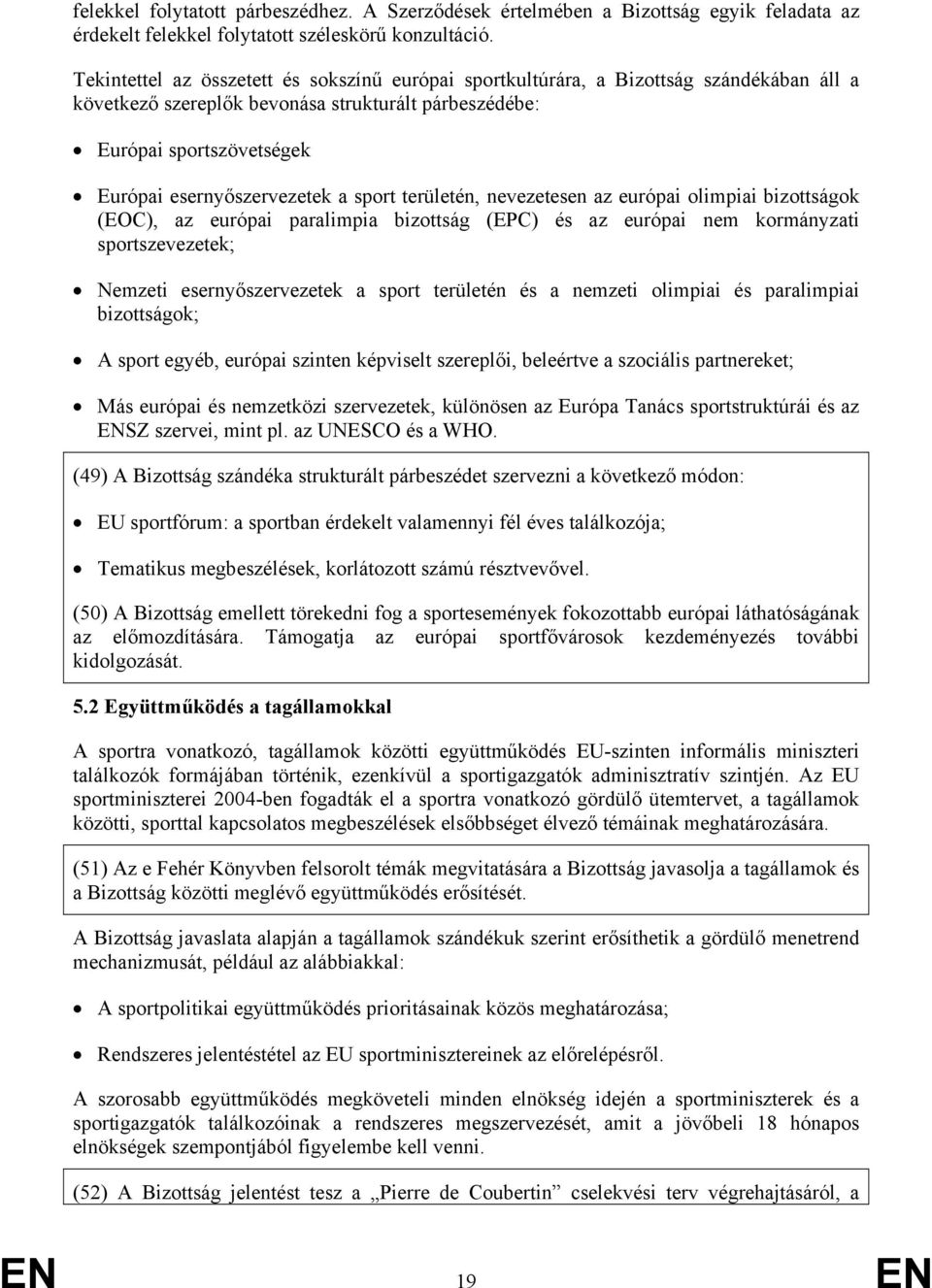 sport területén, nevezetesen az európai olimpiai bizottságok (EOC), az európai paralimpia bizottság (EPC) és az európai nem kormányzati sportszevezetek; Nemzeti esernyőszervezetek a sport területén