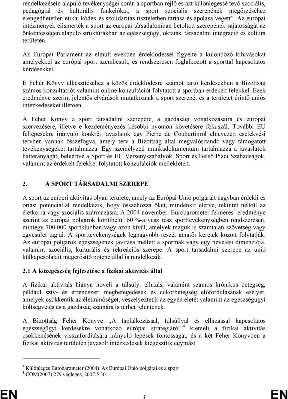 Az európai intézmények elismerték a sport az európai társadalomban betöltött szerepének sajátosságát az önkéntességen alapuló struktúrákban az egészségügy, oktatás, társadalmi integráció és kultúra