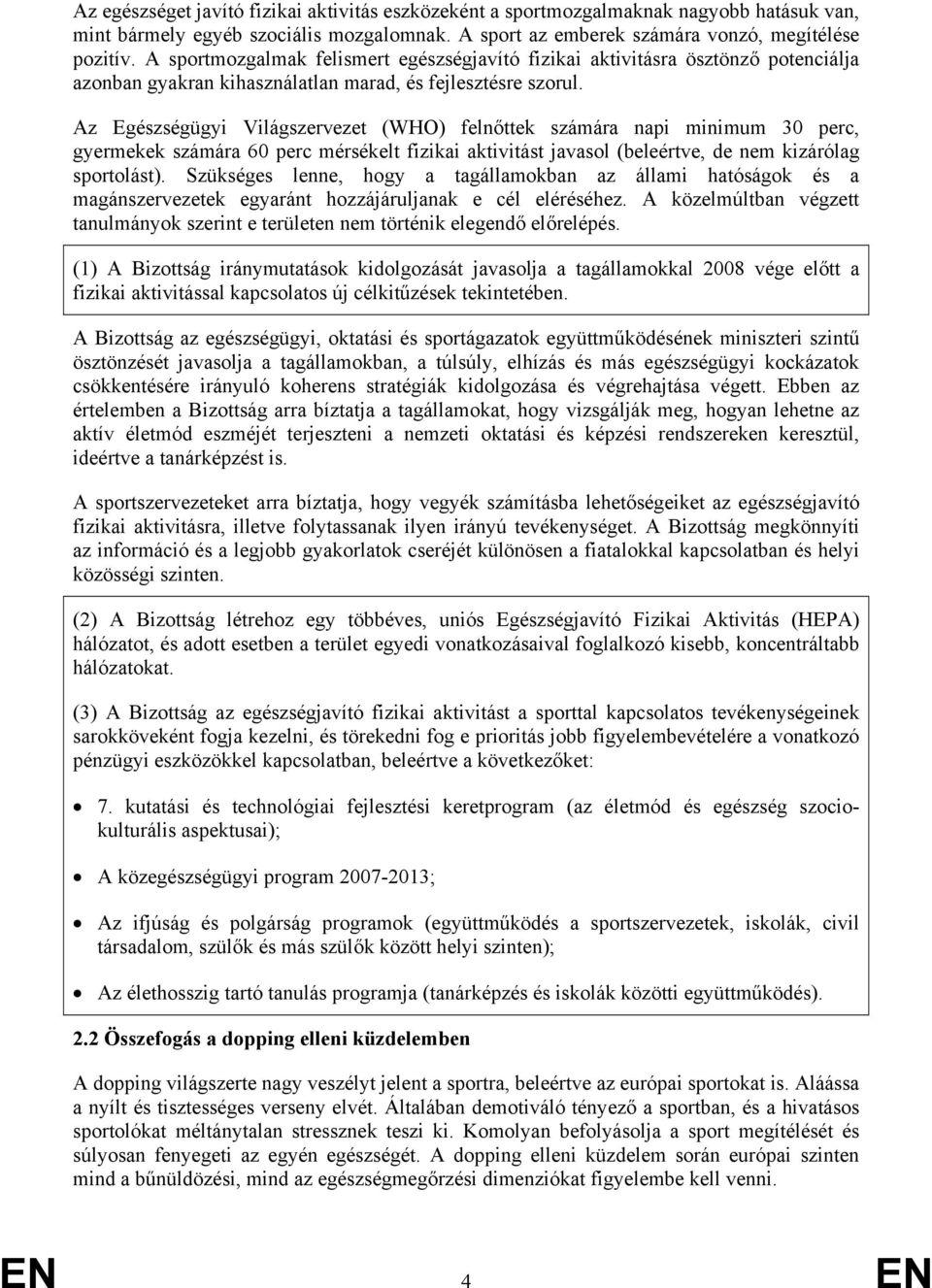 Az Egészségügyi Világszervezet (WHO) felnőttek számára napi minimum 30 perc, gyermekek számára 60 perc mérsékelt fizikai aktivitást javasol (beleértve, de nem kizárólag sportolást).