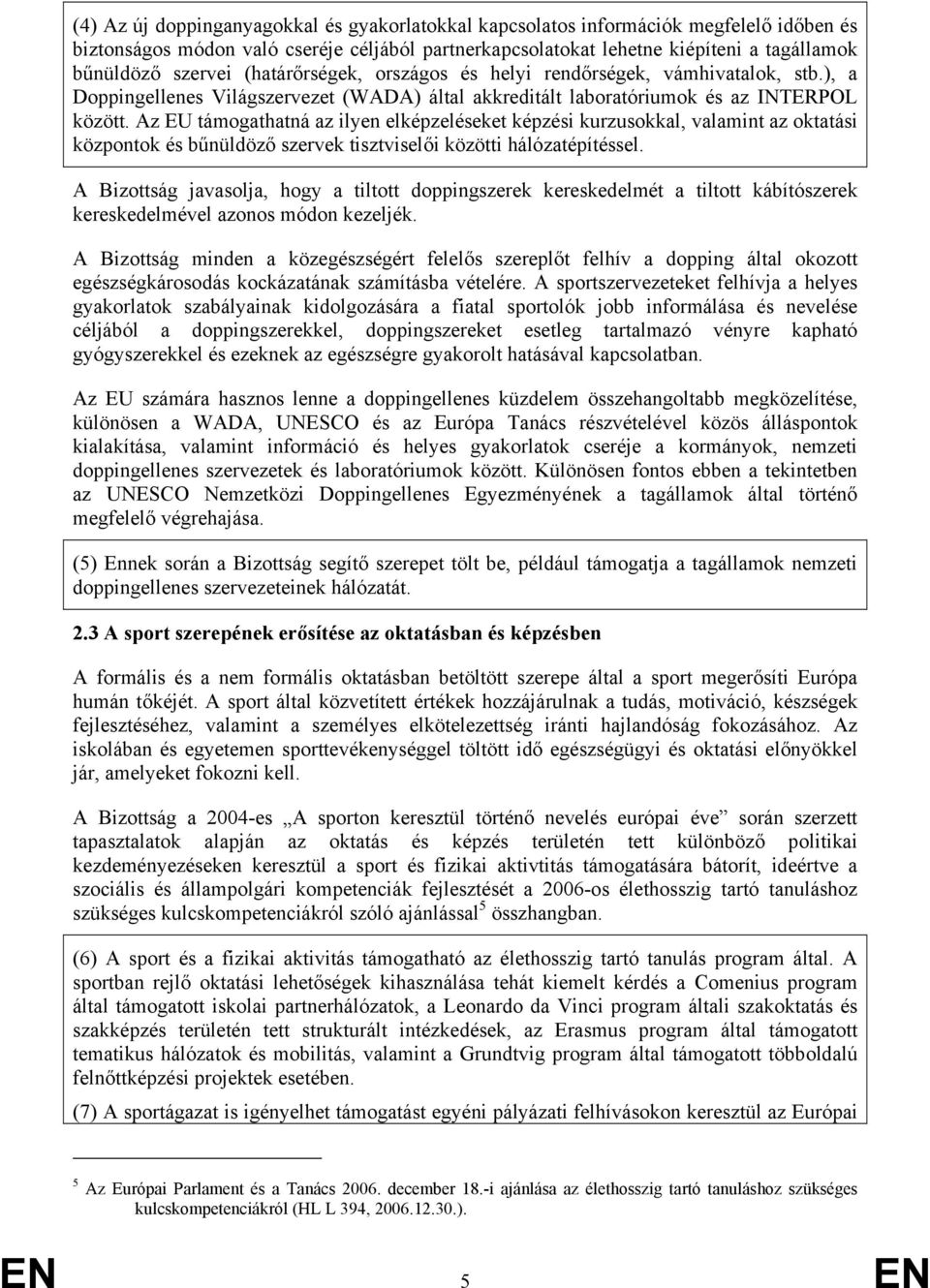 Az EU támogathatná az ilyen elképzeléseket képzési kurzusokkal, valamint az oktatási központok és bűnüldöző szervek tisztviselői közötti hálózatépítéssel.