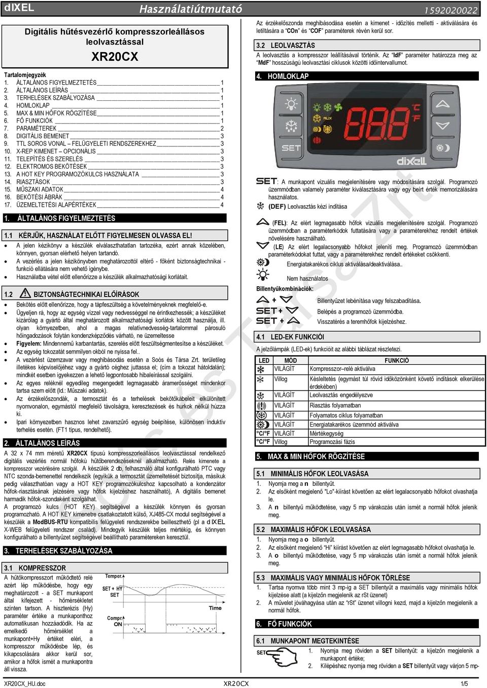 ELEKTROMOS BEKÖTÉSEK 3 13. A HOT KEY PROGRAMOZÓKULCS HASZNÁLATA 3 14. RIASZTÁSOK 3 15. MŰSZAKI ADATOK 4 16. BEKÖTÉSI ÁBRÁK 4 17. ÜZEMELTETÉSI ALAPÉRTÉKEK 4 1. ÁLTALÁNOS FIGYELMEZTETÉS 1.