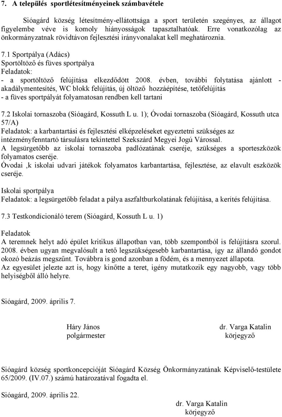 1 Sportpálya (Adács) Sportöltöző és füves sportpálya Feladatok: - a sportöltöző felújítása elkezdődött 2008.