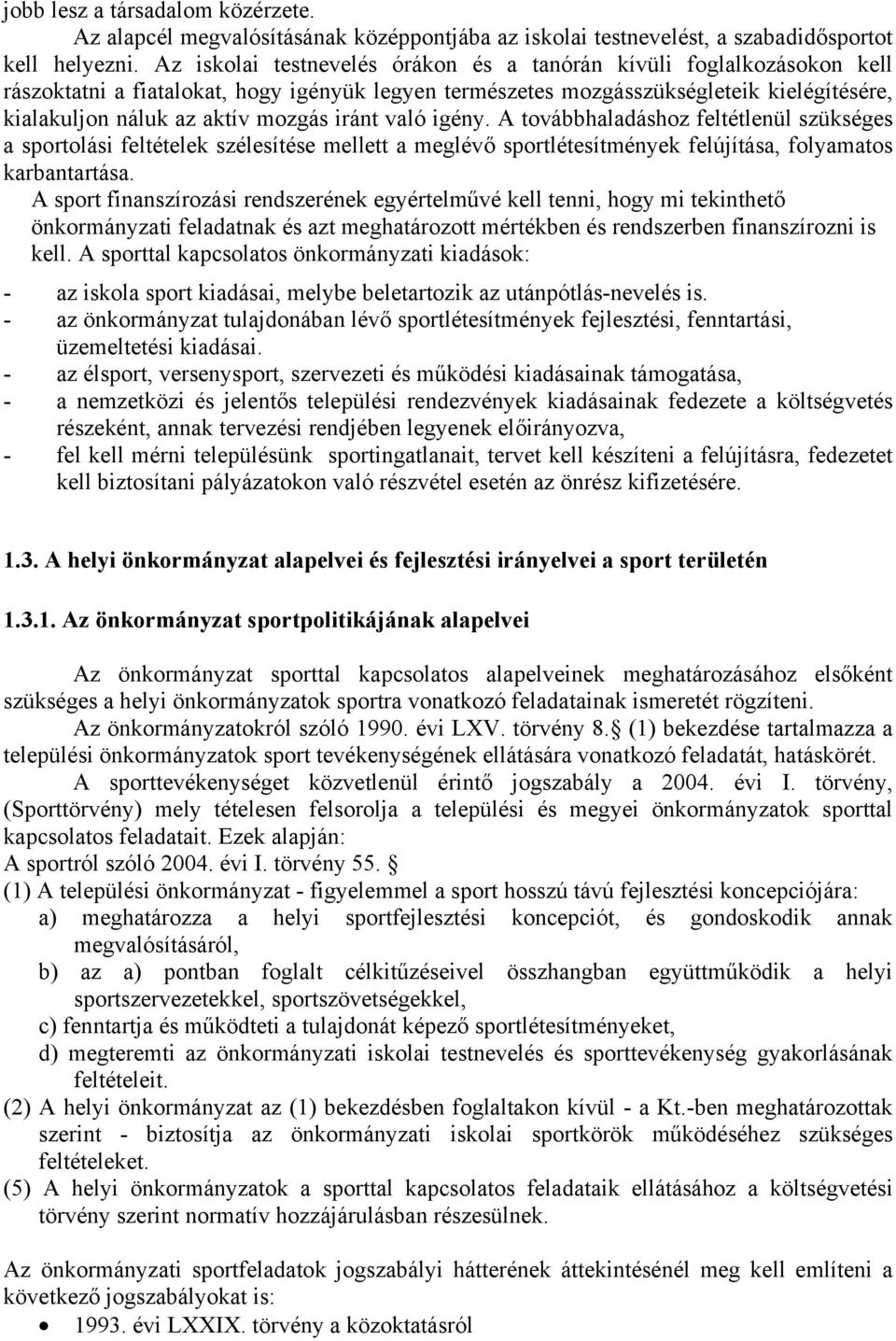 iránt való igény. A továbbhaladáshoz feltétlenül szükséges a sportolási feltételek szélesítése mellett a meglévő sportlétesítmények felújítása, folyamatos karbantartása.