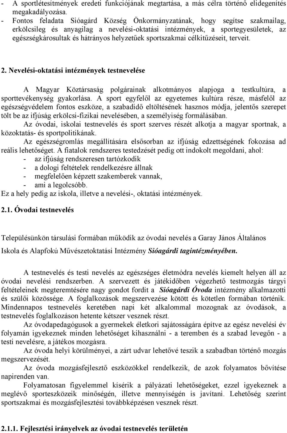 helyzetűek sportszakmai célkitűzéseit, terveit. 2. Nevelési-oktatási intézmények testnevelése A Magyar Köztársaság polgárainak alkotmányos alapjoga a testkultúra, a sporttevékenység gyakorlása.