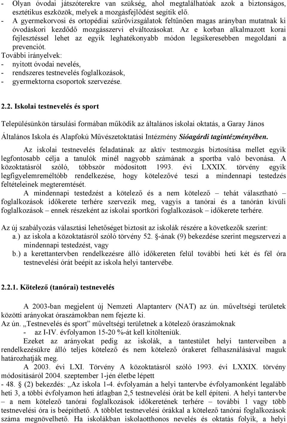 Az e korban alkalmazott korai fejlesztéssel lehet az egyik leghatékonyabb módon legsikeresebben megoldani a prevenciót.