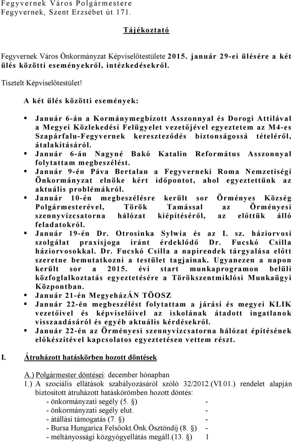 A két ülés közötti események: Január 6-án a Kormánymegbízott Asszonnyal és Dorogi Attilával a Megyei Közlekedési Felügyelet vezetőjével egyeztetem az M4-es Szapárfalu-Fegyvernek kereszteződés