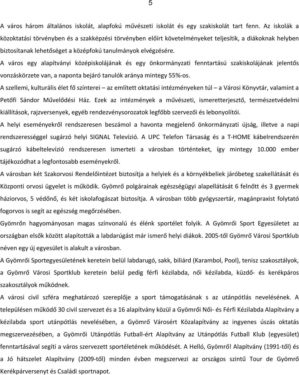 A város egy alapítványi középiskolájának és egy önkormányzati fenntartású szakiskolájának jelentős vonzáskörzete van, a naponta bejáró tanulók aránya mintegy 55%-os.