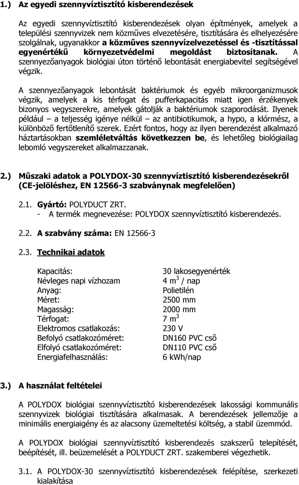 A szennyezőanyagok biológiai úton történő lebontását energiabevitel segítségével végzik.