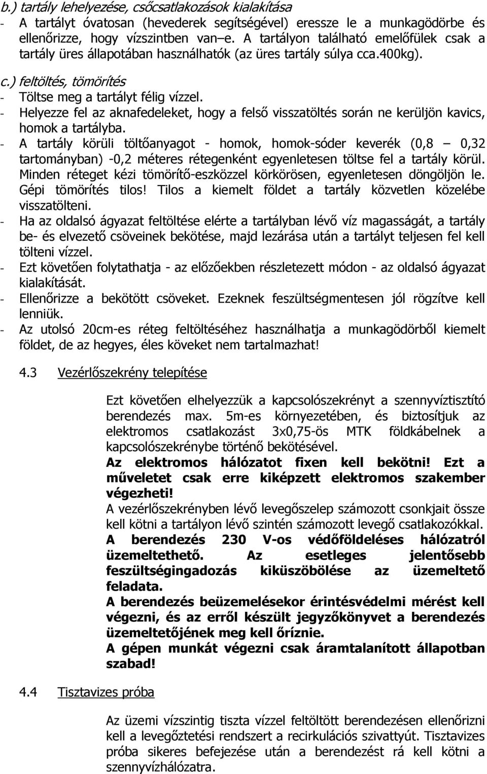 - Helyezze fel az aknafedeleket, hogy a felső visszatöltés során ne kerüljön kavics, homok a tartályba.