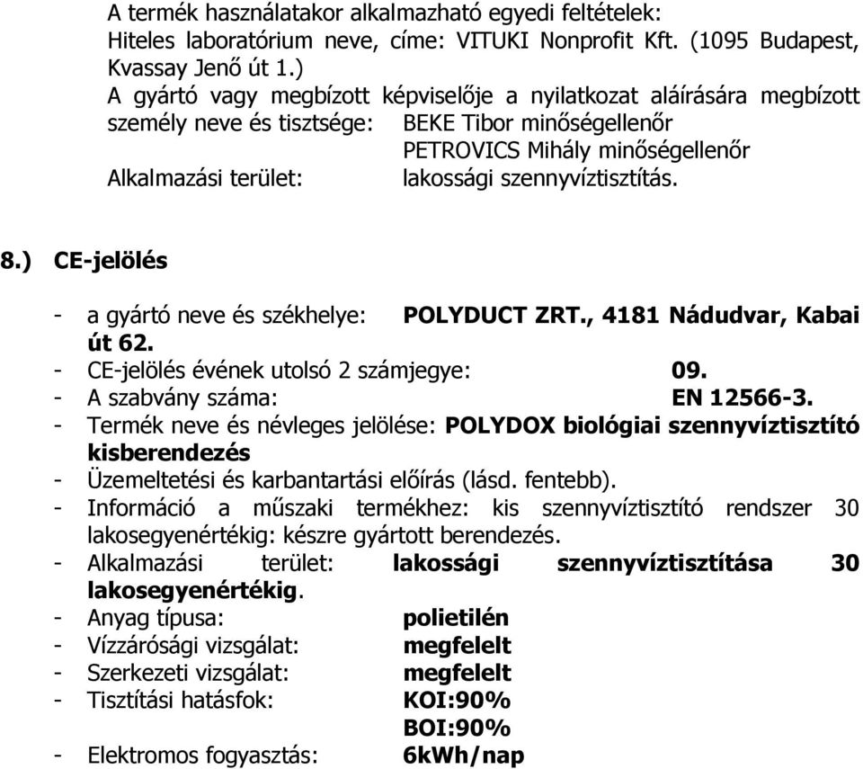 szennyvíztisztítás. 8.) CE-jelölés - a gyártó neve és székhelye: POLYDUCT ZRT., 4181 Nádudvar, Kabai út 62. - CE-jelölés évének utolsó 2 számjegye: 09. - A szabvány száma: EN 12566-3.