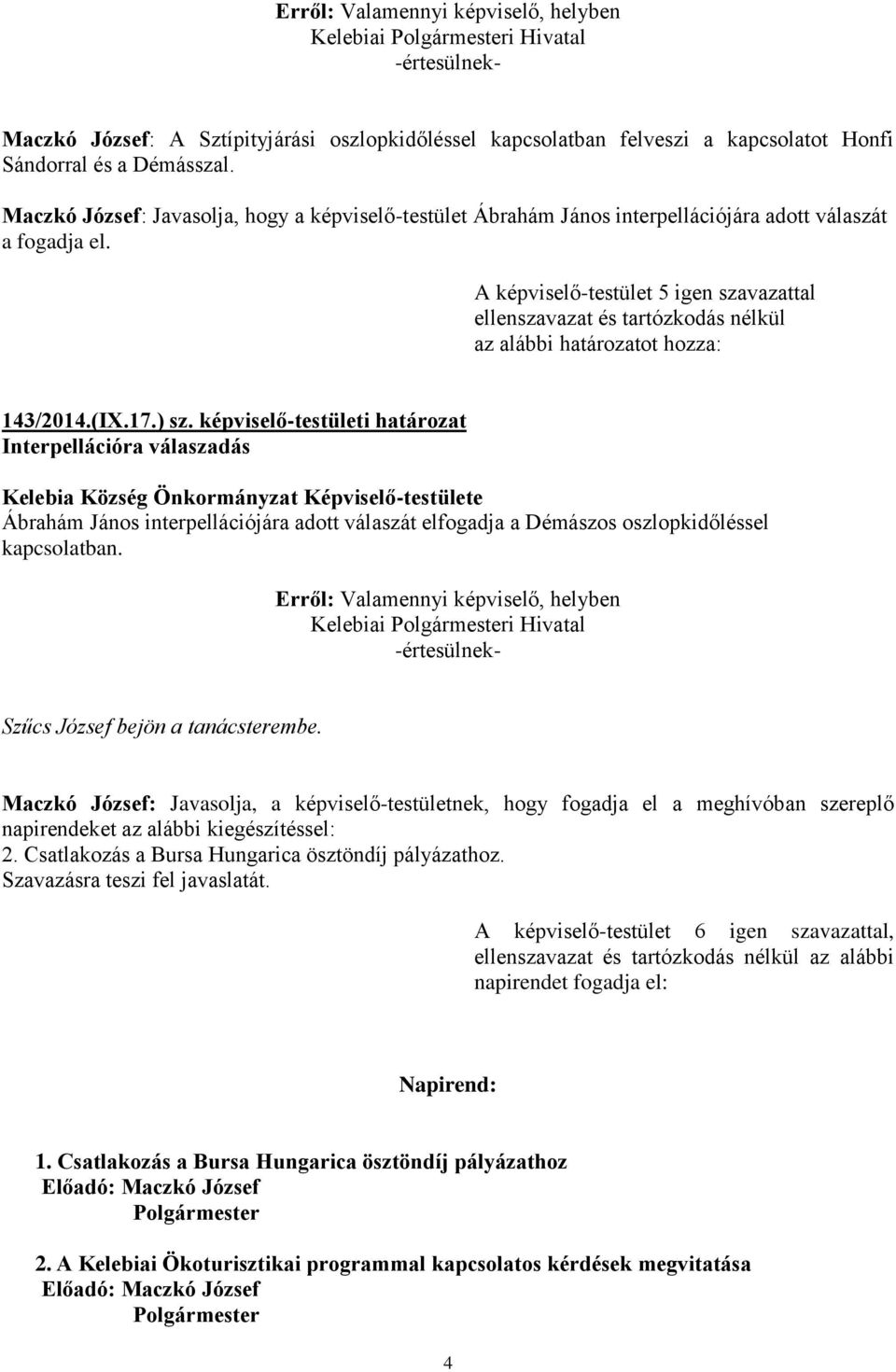 ) sz. képviselő-testületi határozat Ábrahám János interpellációjára adott válaszát elfogadja a Démászos oszlopkidőléssel kapcsolatban.