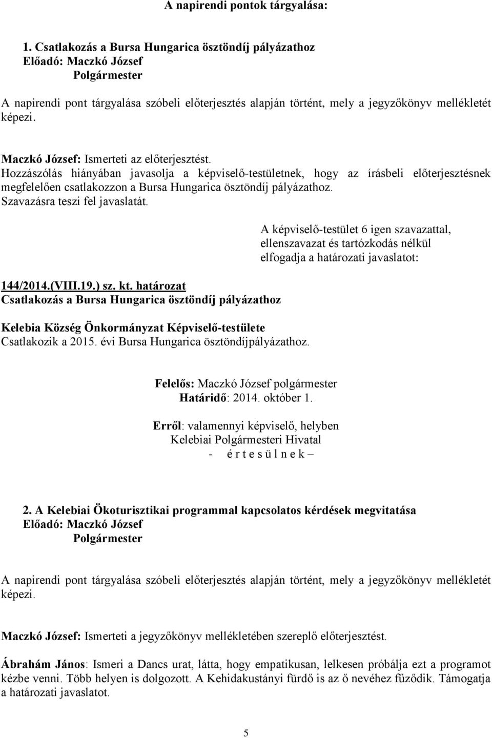 144/2014.(VIII.19.) sz. kt. határozat Csatlakozás a Bursa Hungarica ösztöndíj pályázathoz Csatlakozik a 2015. évi Bursa Hungarica ösztöndíjpályázathoz.