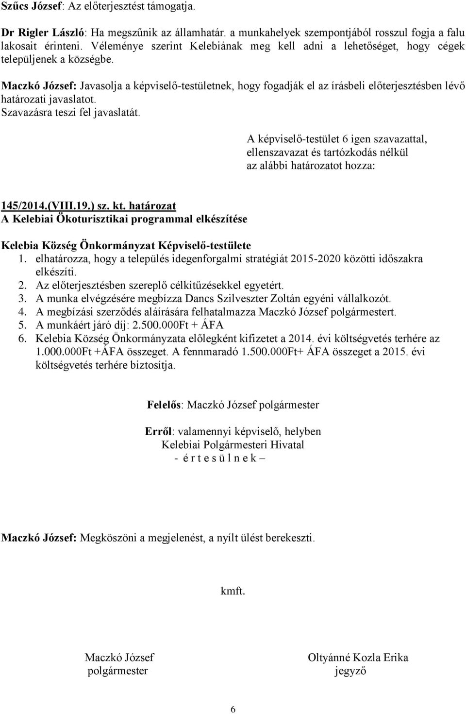 Maczkó József: Javasolja a képviselő-testületnek, hogy fogadják el az írásbeli előterjesztésben lévő határozati javaslatot.