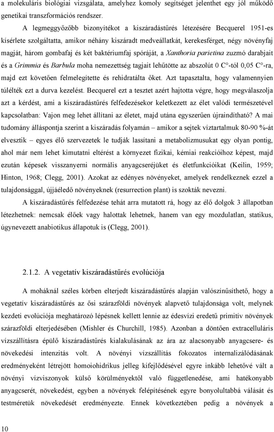 baktériumfaj spóráját, a Xanthoria parietina zuzmó darabjait és a Grimmia és Barbula moha nemezettség tagjait lehűtötte az abszolút 0 C -tól 0,05 C -ra, majd ezt követően felmelegítette és