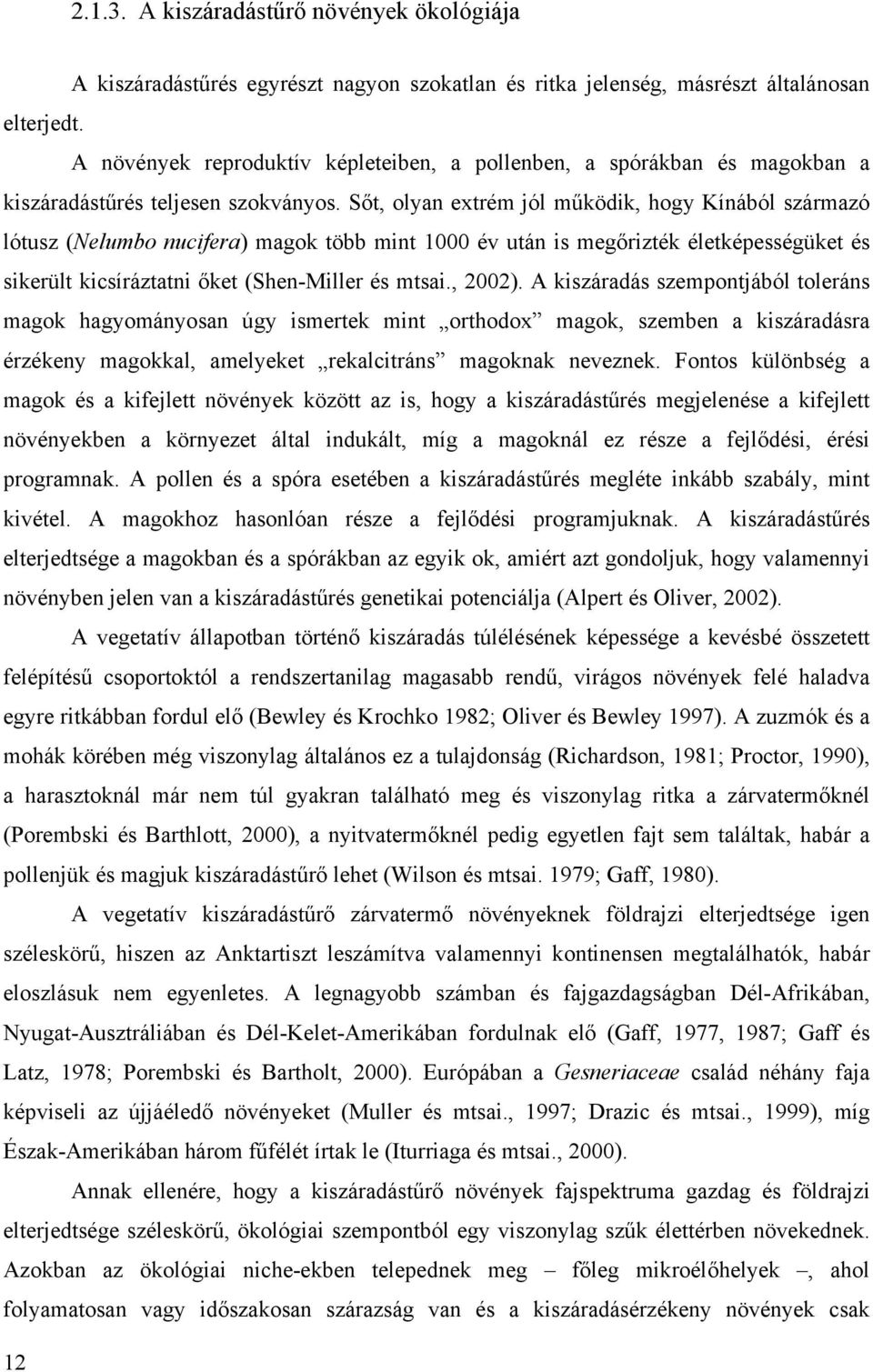 Sőt, olyan extrém jól működik, hogy Kínából származó lótusz (Nelumbo nucifera) magok több mint 1000 év után is megőrizték életképességüket és sikerült kicsíráztatni őket (Shen-Miller és mtsai., 2002).