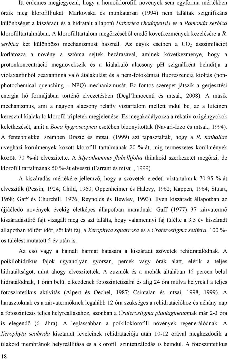 A klorofilltartalom megőrzéséből eredő következmények kezelésére a R. serbica két különböző mechanizmust használ.