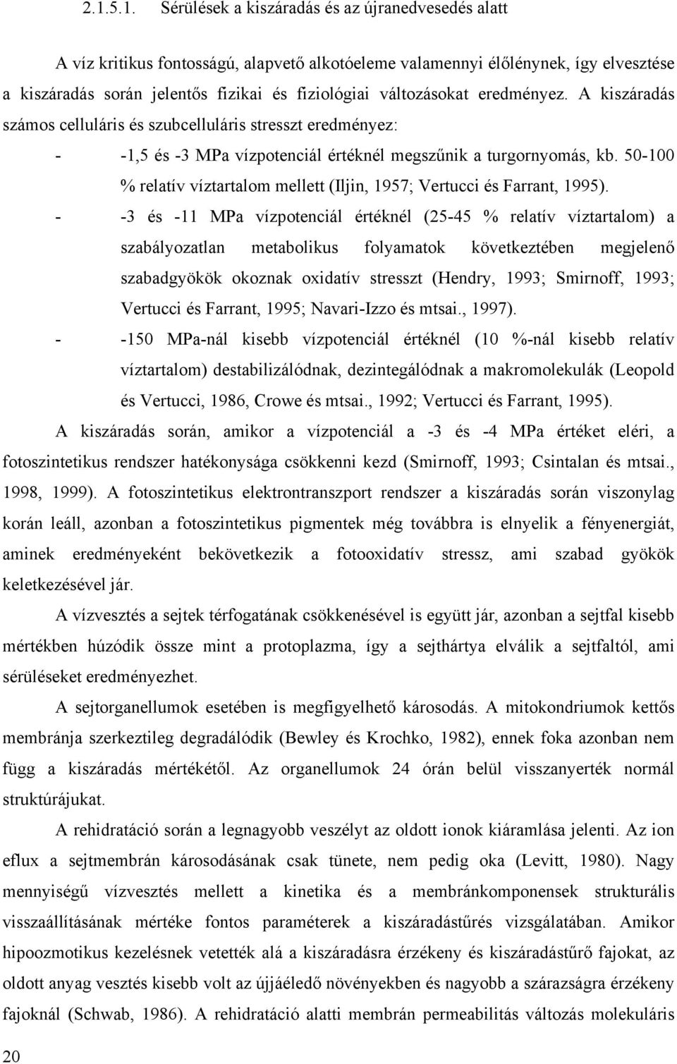 50-100 % relatív víztartalom mellett (Iljin, 1957; Vertucci és Farrant, 1995).