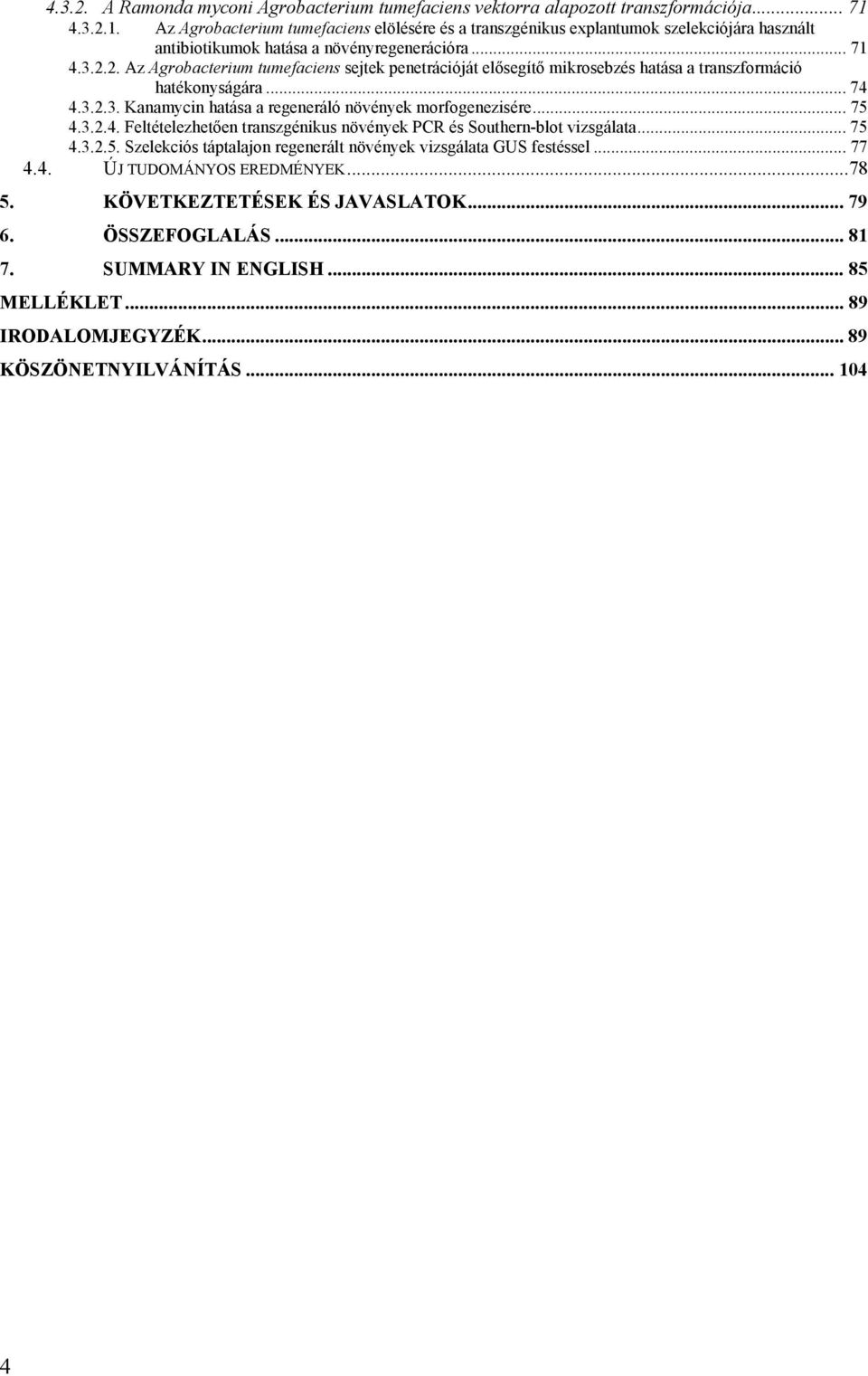 .. 74 4.3.2.3. Kanamycin hatása a regeneráló növények morfogenezisére... 75 4.3.2.4. Feltételezhetően transzgénikus növények PCR és Southern-blot vizsgálata... 75 4.3.2.5. Szelekciós táptalajon regenerált növények vizsgálata GUS festéssel.