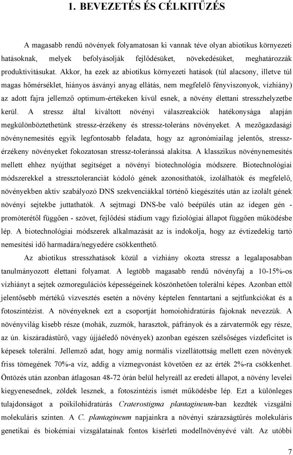 Akkor, ha ezek az abiotikus környezeti hatások (túl alacsony, illetve túl magas hőmérséklet, hiányos ásványi anyag ellátás, nem megfelelő fényviszonyok, vízhiány) az adott fajra jellemző