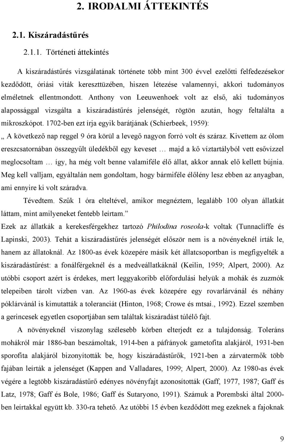 1. Történeti áttekintés A kiszáradástűrés vizsgálatának története több mint 300 évvel ezelőtti felfedezésekor kezdődött, óriási viták kereszttüzében, hiszen létezése valamennyi, akkori tudományos