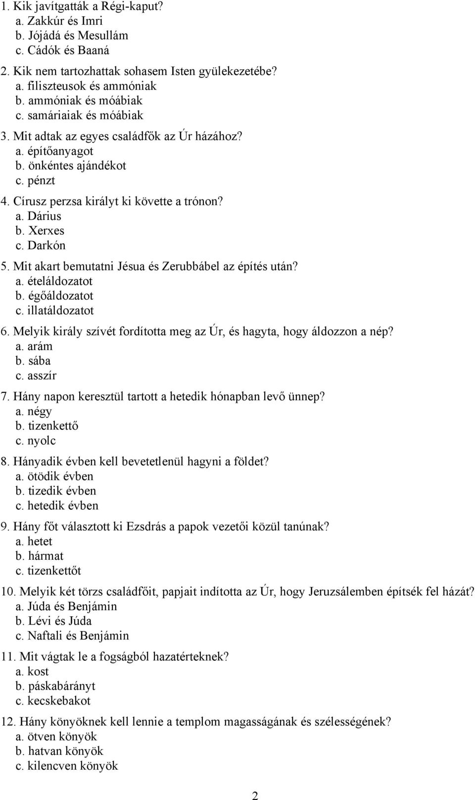 Mit akart bemutatni Jésua és Zerubbábel az építés után? a. ételáldozatot b. égőáldozatot c. illatáldozatot 6. Melyik király szívét fordította meg az Úr, és hagyta, hogy áldozzon a nép? a. arám b.