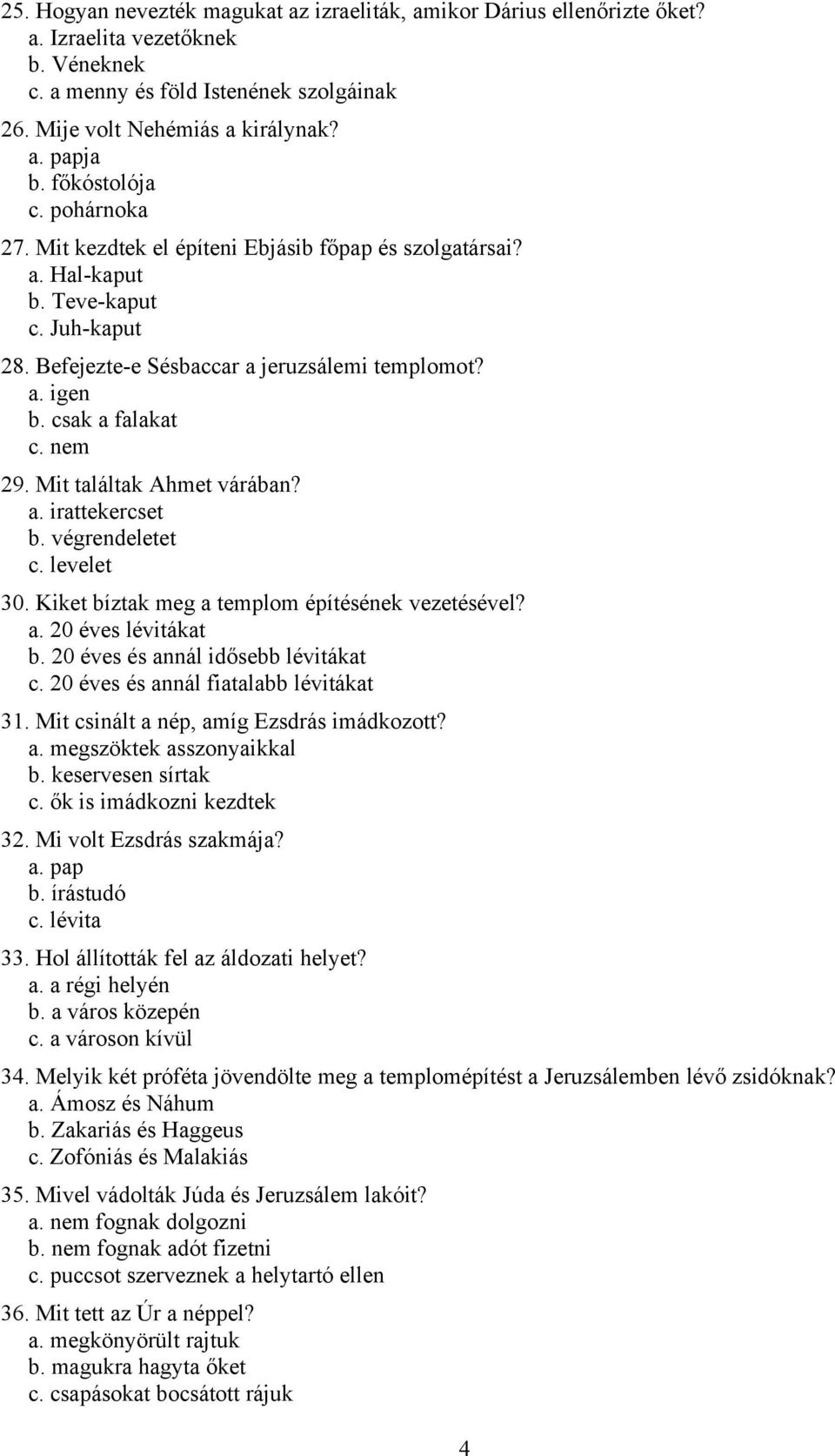 csak a falakat c. nem 29. Mit találtak Ahmet várában? a. irattekercset b. végrendeletet c. levelet 30. Kiket bíztak meg a templom építésének vezetésével? a. 20 éves lévitákat b.