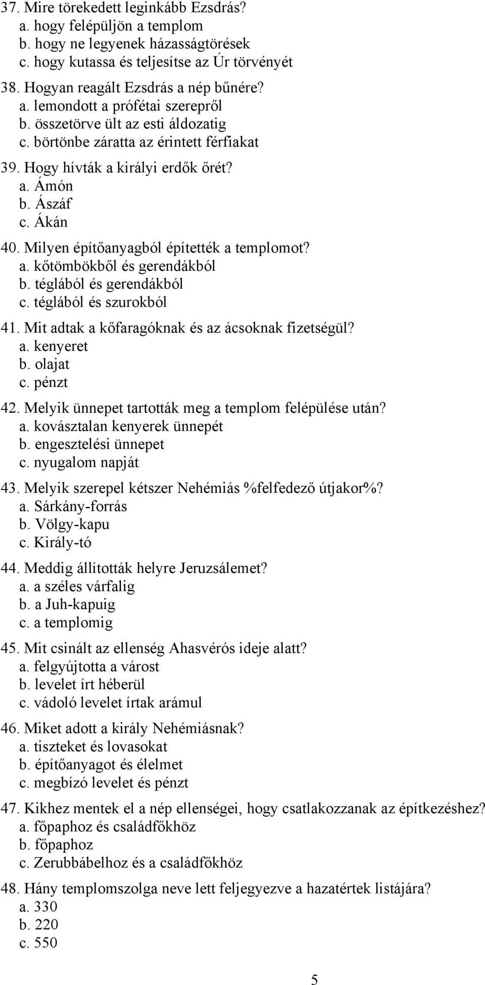 téglából és gerendákból c. téglából és szurokból 41. Mit adtak a kőfaragóknak és az ácsoknak fizetségül? a. kenyeret b. olajat c. pénzt 42. Melyik ünnepet tartották meg a templom felépülése után? a. kovásztalan kenyerek ünnepét b.