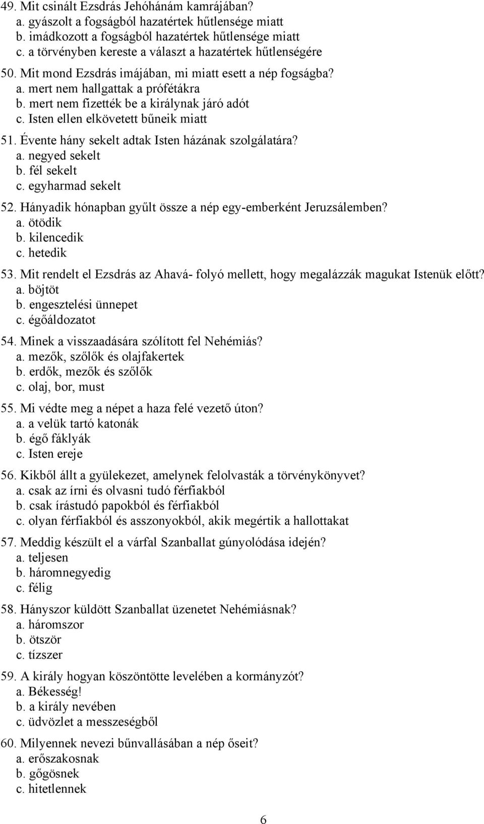 mert nem fizették be a királynak járó adót c. Isten ellen elkövetett bűneik miatt 51. Évente hány sekelt adtak Isten házának szolgálatára? a. negyed sekelt b. fél sekelt c. egyharmad sekelt 52.