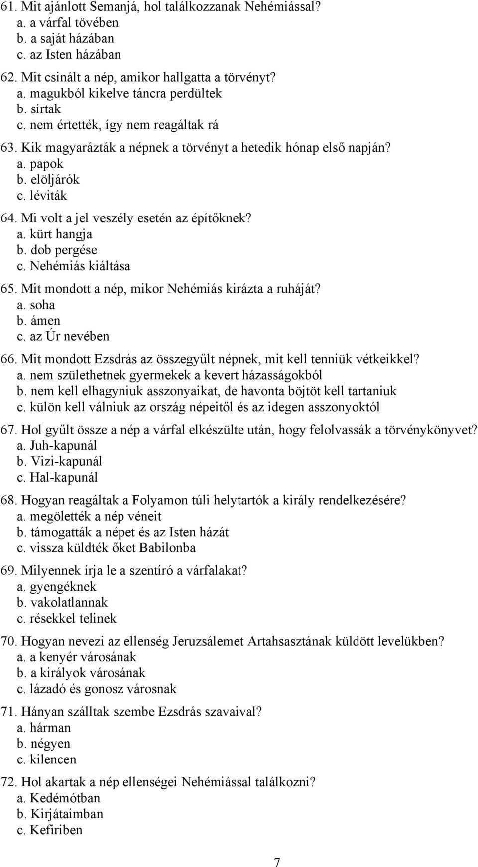 dob pergése c. Nehémiás kiáltása 65. Mit mondott a nép, mikor Nehémiás kirázta a ruháját? a. soha b. ámen c. az Úr nevében 66. Mit mondott Ezsdrás az összegyűlt népnek, mit kell tenniük vétkeikkel? a. nem születhetnek gyermekek a kevert házasságokból b.