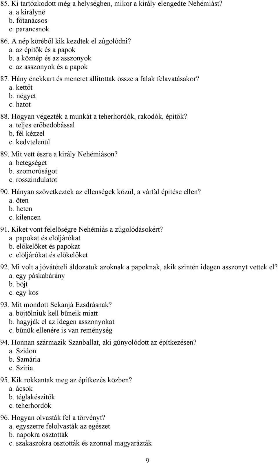 Hogyan végezték a munkát a teherhordók, rakodók, építők? a. teljes erőbedobással b. fél kézzel c. kedvtelenül 89. Mit vett észre a király Nehémiáson? a. betegséget b. szomorúságot c.