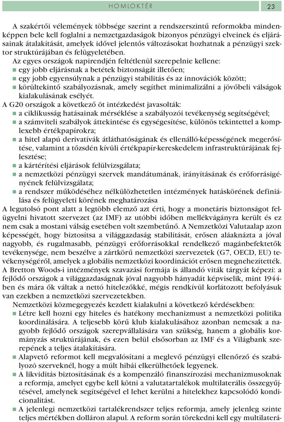 Az egyes országok napirendjén feltétlenül szerepelnie kellene: egy jobb eljárásnak a betétek biztonságát illetően; egy jobb egyensúlynak a pénzügyi stabilitás és az innovációk között; körültekintő