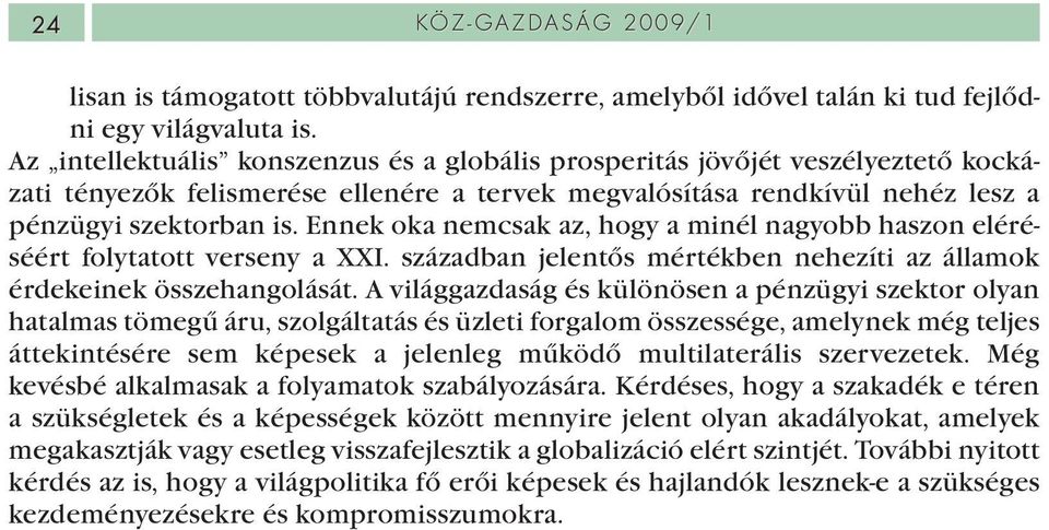 Ennek oka nemcsak az, hogy a minél nagyobb haszon eléréséért folytatott verseny a XXI. században jelentős mértékben nehezíti az államok érdekeinek összehangolását.