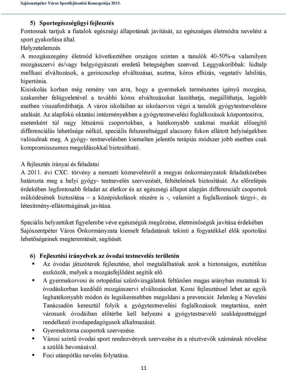 Leggyakoribbak: lúdtalp mellkasi elváltozások, a gerincoszlop elváltozásai, asztma, kóros elhízás, vegetatív labilitás, hipertónia.