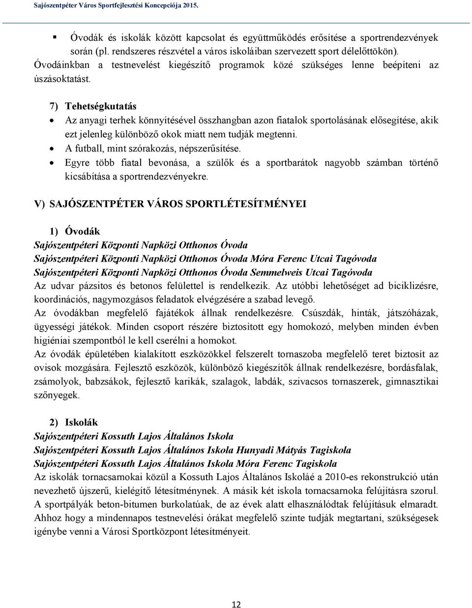 7) Tehetségkutatás Az anyagi terhek könnyítésével összhangban azon fiatalok sportolásának elősegítése, akik ezt jelenleg különböző okok miatt nem tudják megtenni.