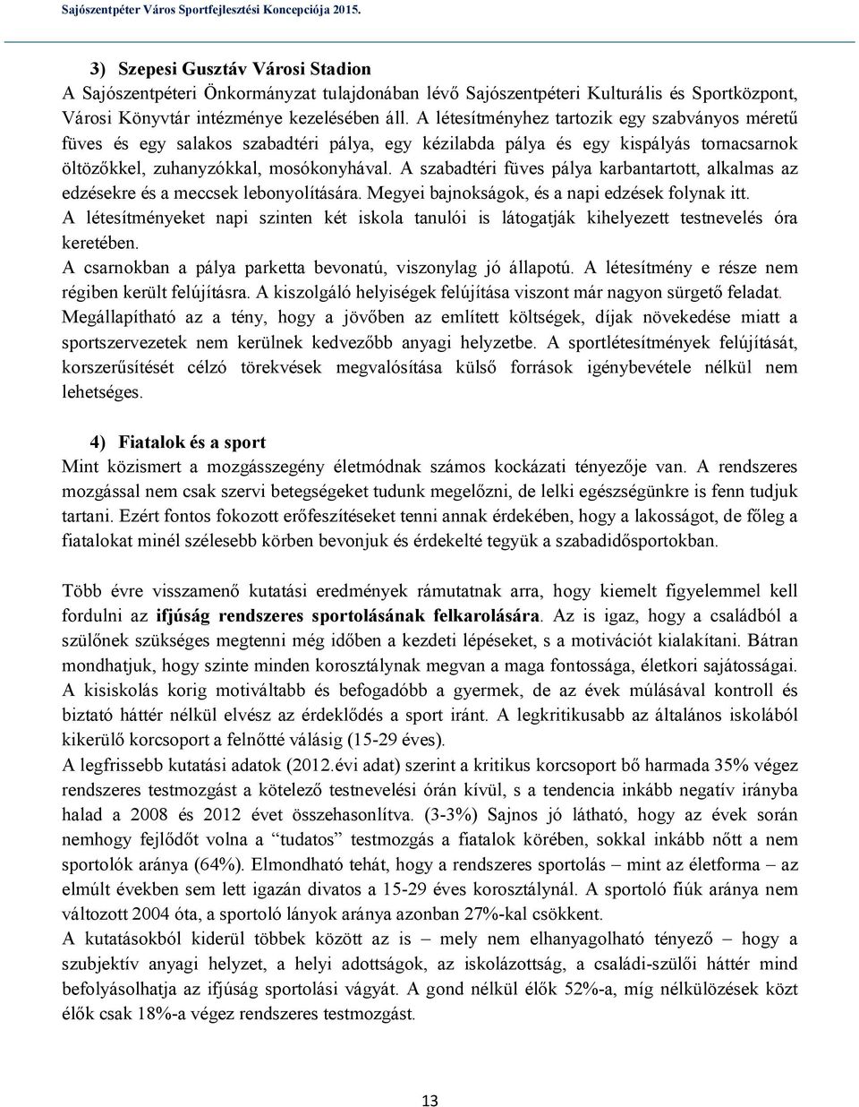 A szabadtéri füves pálya karbantartott, alkalmas az edzésekre és a meccsek lebonyolítására. Megyei bajnokságok, és a napi edzések folynak itt.