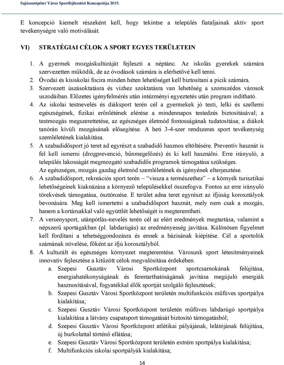 Óvodai és kisiskolai focira minden héten lehetőséget kell biztosítani a picik számára. 3. Szervezett úszásoktatásra és vízhez szoktatásra van lehetőség a szomszédos városok uszodáiban.