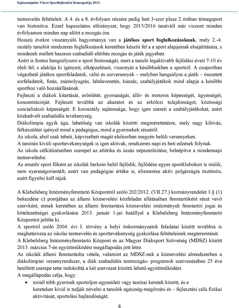 -4. osztály tanulóit rendszeres foglalkozások keretében készíti fel a a sport alapjainak elsajátítására, s mindezek mellett hasznos szabadidő eltöltés mozgás és játék jegyében.