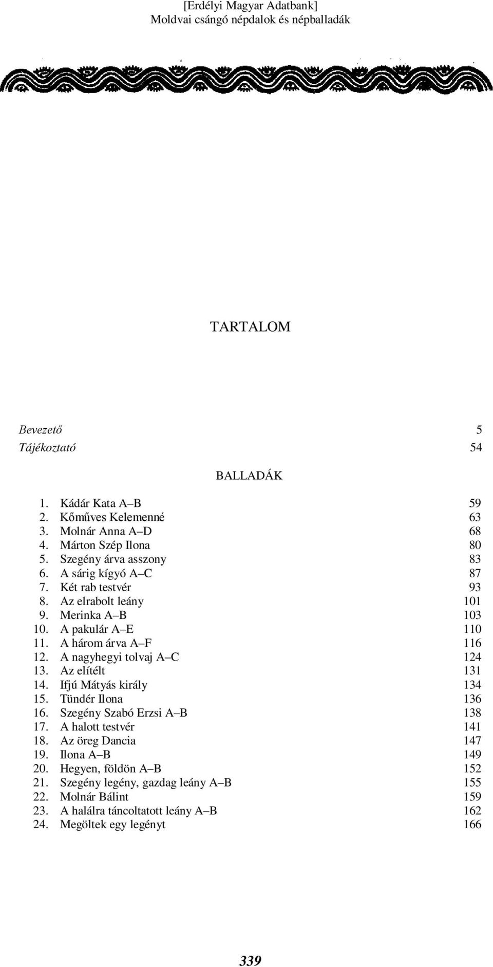 E A három árva A F A nagyhegyi tolvaj A C Az elítélt Ifjú Mátyás király Tündér Ilona Szegény Szabó Erzsi A B A halott testvér Az öreg Dancia Ilona A B Hegyen,