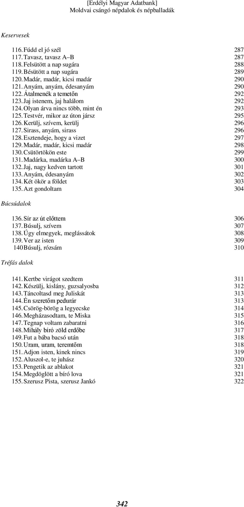 Madár, madár, kicsi madár 130. Csütörtökön este 131. Madárka, madárka A B 132. Jaj, nagy kedven tartott 133. Anyám, édesanyám 134. Két ökör a földet 135.