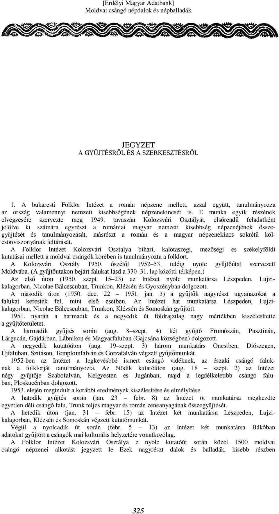 tavaszán Kolozsvári Osztályát, elsőrendű feladatként jelölve ki számára egyrészt a romániai magyar nemzeti kisebbség népzenéjének összegyüjtését és tanulmányozását, másrészt a román és a magyar