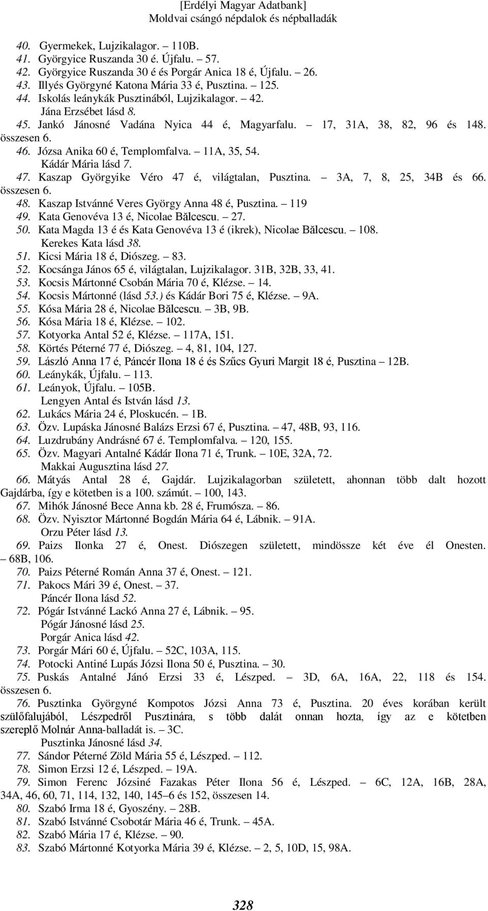 11A, 35, 54. Kádár Mária lásd 7. 47. Kaszap Györgyike Véro 47 é, világtalan, Pusztina. 3A, 7, 8, 25, 34B és 66. összesen 6. 48. Kaszap Istvánné Veres György Anna 48 é, Pusztina. 119 49.