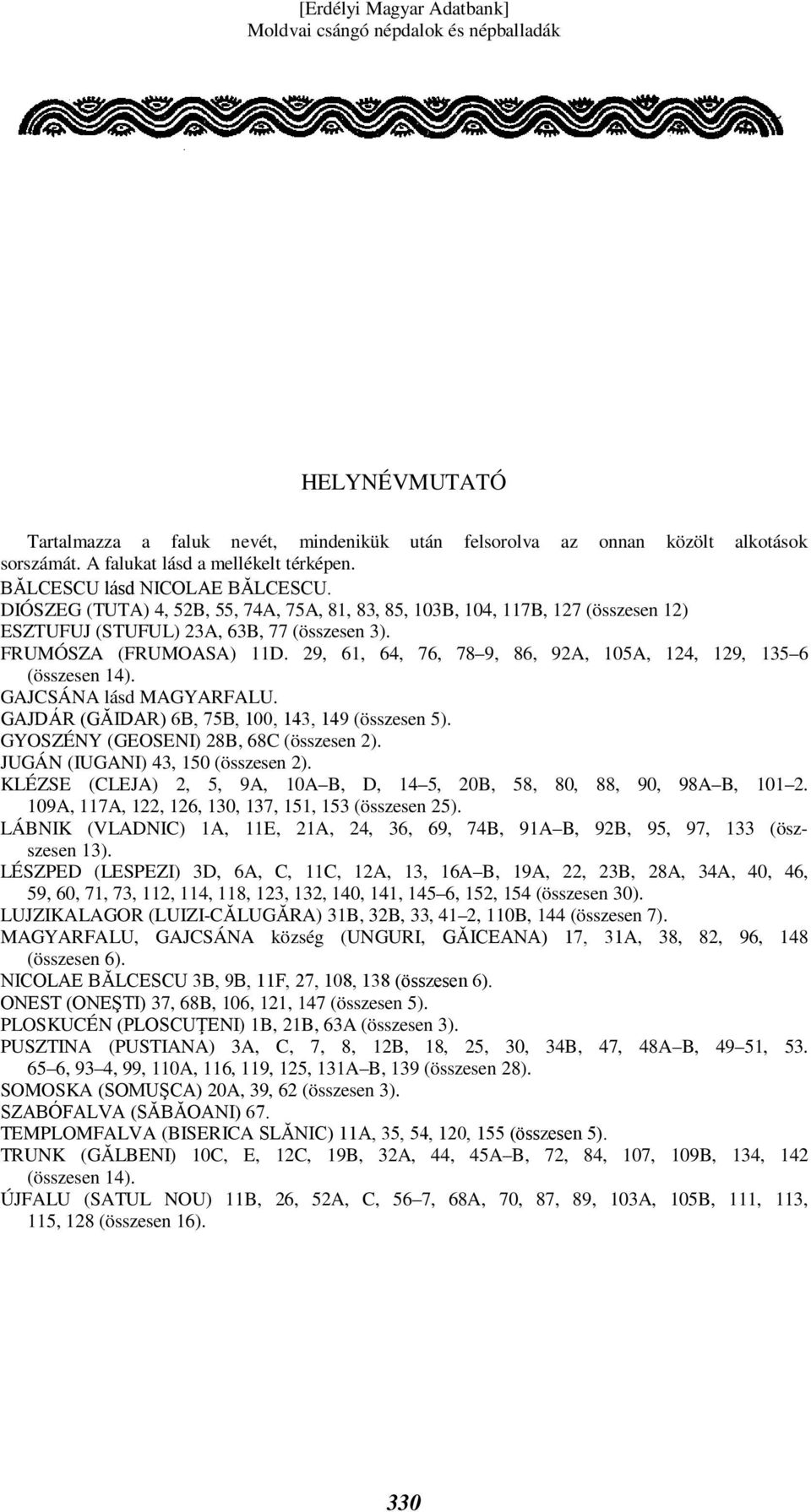 29, 61, 64, 76, 78 9, 86, 92A, 105A, 124, 129, 135 6 (összesen 14). GAJCSÁNA lásd MAGYARFALU. GAJDÁR (GĂIDAR) 6B, 75B, 100, 143, 149 (összesen 5). GYOSZÉNY (GEOSENI) 28B, 68C (összesen 2).