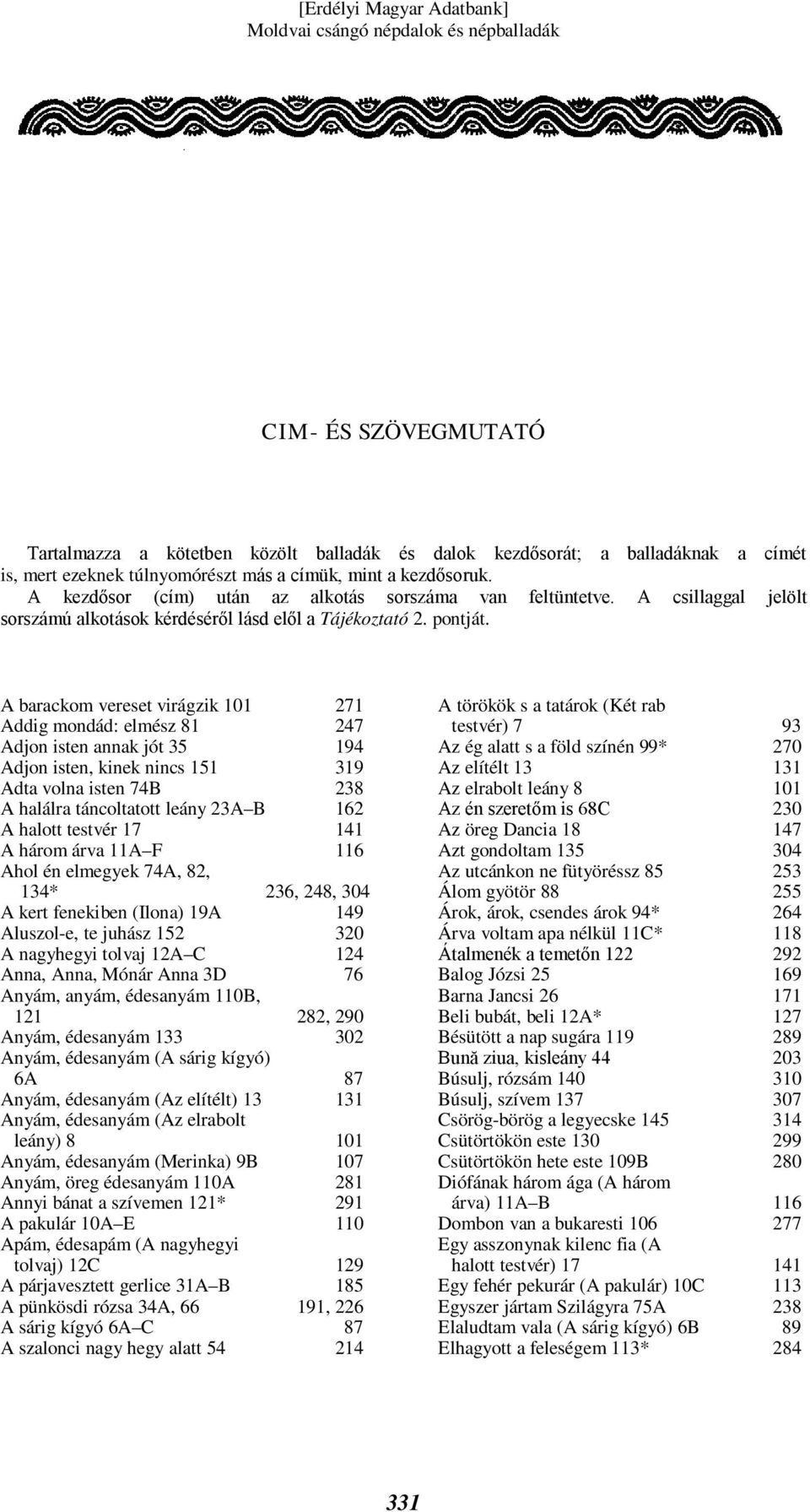 A barackom vereset virágzik 101 271 Addig mondád: elmész 81 247 Adjon isten annak jót 35 194 Adjon isten, kinek nincs 151 319 Adta volna isten 74B 238 A halálra táncoltatott leány 23A B 162 A halott